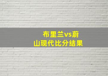 布里兰vs蔚山现代比分结果