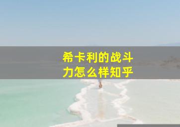 希卡利的战斗力怎么样知乎