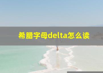 希腊字母delta怎么读