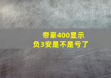 帝豪400显示负3安是不是亏了