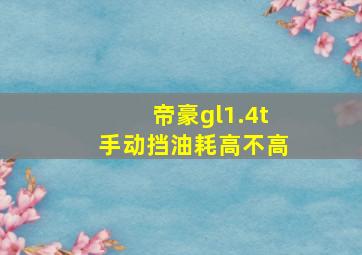 帝豪gl1.4t手动挡油耗高不高