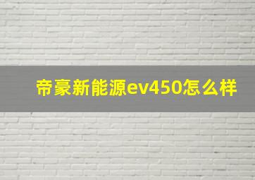 帝豪新能源ev450怎么样