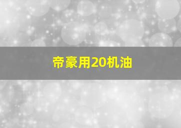 帝豪用20机油