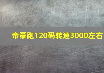 帝豪跑120码转速3000左右