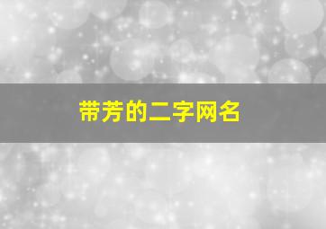 带芳的二字网名