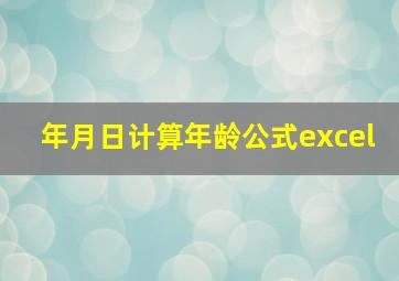 年月日计算年龄公式excel