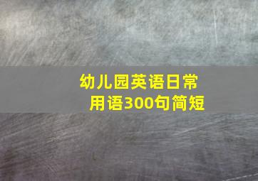 幼儿园英语日常用语300句简短