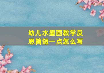 幼儿水墨画教学反思简短一点怎么写