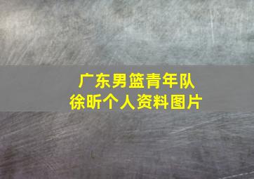 广东男篮青年队徐昕个人资料图片