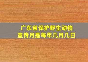 广东省保护野生动物宣传月是每年几月几日