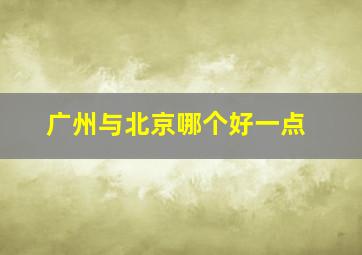 广州与北京哪个好一点