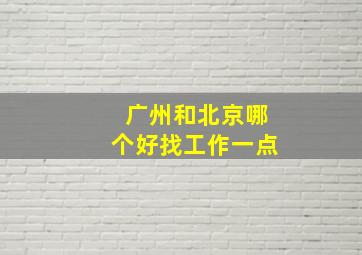 广州和北京哪个好找工作一点