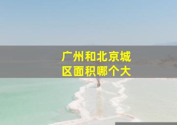 广州和北京城区面积哪个大