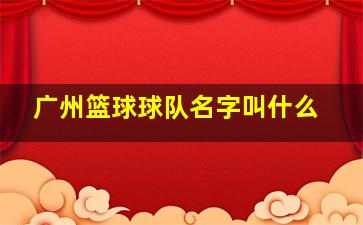 广州篮球球队名字叫什么