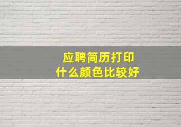 应聘简历打印什么颜色比较好