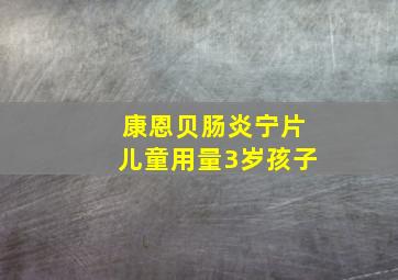 康恩贝肠炎宁片儿童用量3岁孩子