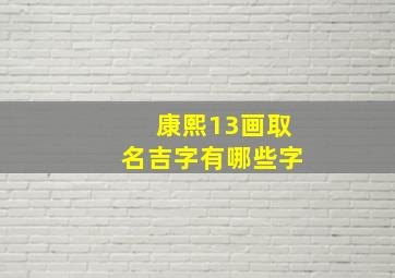 康熙13画取名吉字有哪些字