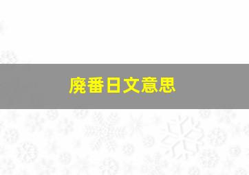 廃番日文意思