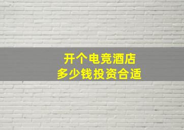 开个电竞酒店多少钱投资合适