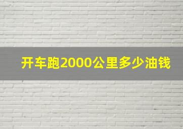 开车跑2000公里多少油钱