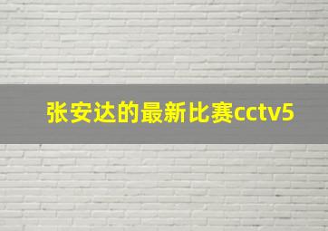 张安达的最新比赛cctv5