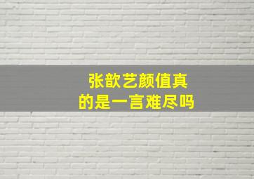 张歆艺颜值真的是一言难尽吗