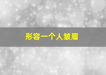 形容一个人皱眉