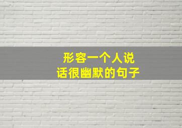 形容一个人说话很幽默的句子