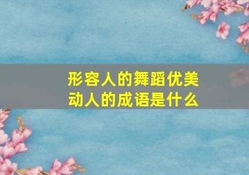 形容人的舞蹈优美动人的成语是什么