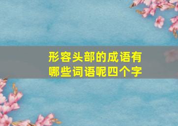 形容头部的成语有哪些词语呢四个字