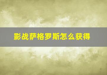 影战萨格罗斯怎么获得