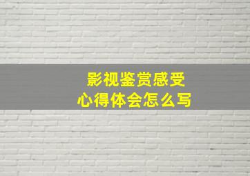 影视鉴赏感受心得体会怎么写