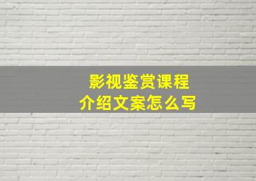 影视鉴赏课程介绍文案怎么写