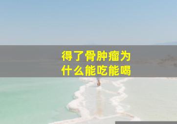 得了骨肿瘤为什么能吃能喝