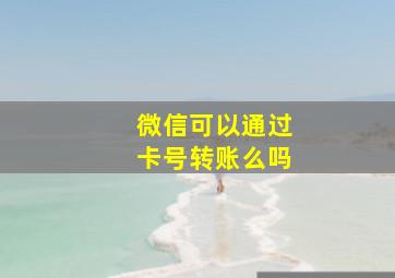 微信可以通过卡号转账么吗