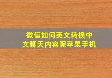 微信如何英文转换中文聊天内容呢苹果手机