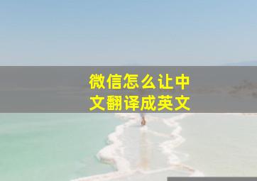 微信怎么让中文翻译成英文