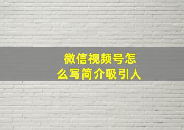 微信视频号怎么写简介吸引人