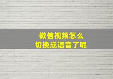 微信视频怎么切换成语音了呢