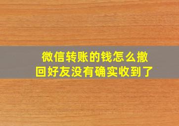 微信转账的钱怎么撤回好友没有确实收到了