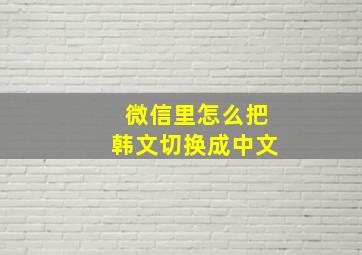 微信里怎么把韩文切换成中文