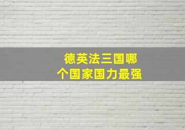 德英法三国哪个国家国力最强