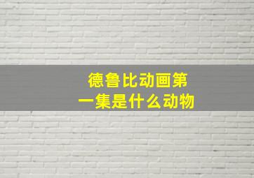 德鲁比动画第一集是什么动物