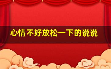 心情不好放松一下的说说