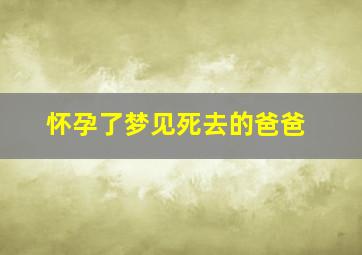 怀孕了梦见死去的爸爸