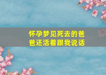 怀孕梦见死去的爸爸还活着跟我说话