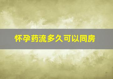 怀孕药流多久可以同房