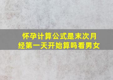 怀孕计算公式是末次月经第一天开始算吗看男女