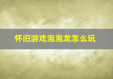 怀旧游戏泡泡龙怎么玩