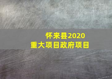 怀来县2020重大项目政府项目